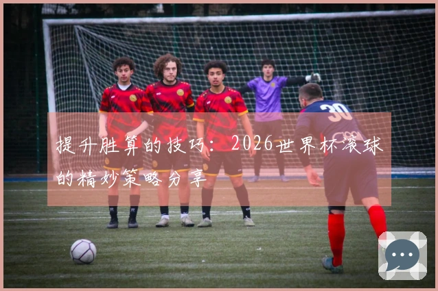 提升胜算的技巧：2026世界杯滚球的精妙策略分享