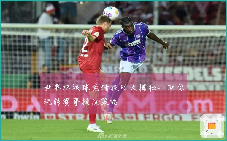 世界杯滚球竞猜技巧大揭秘，助你玩转赛事投注策略